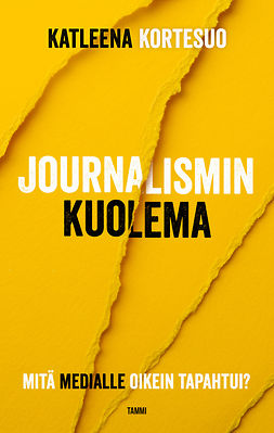 Kortesuo, Katleena - Journalismin kuolema: Mitä medialle oikein tapahtui?, e-kirja