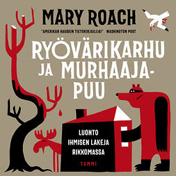 Roach, Mary - Ryövärikarhu ja murhaajapuu: Luonto ihmisen lakeja rikkomassa, audiobook