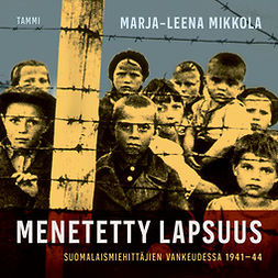 Mikkola, Marja-Leena - Menetetty lapsuus: Suomalaismiehittäjien vankeudessa 1941-44, äänikirja