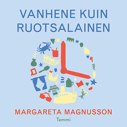 Magnusson, Margareta - Vanhene kuin ruotsalainen: Elämänohjeita eräältä, joka (todennäköisesti) kuolee ennen sinua, äänikirja