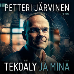Järvinen, Petteri - Tekoäly ja minä: Ihmisenä tekoälyn aikakaudella, audiobook