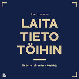 Listenmaa, Jani - Laita tieto töihin: Tiedolla johtamisen käsikirja, audiobook