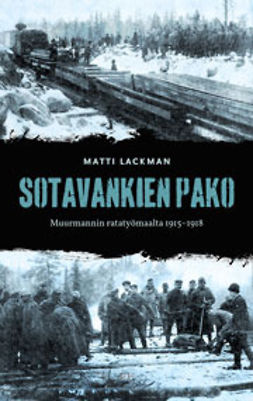 Lackman, Matti - Sotavankien pako Muurmannin ratatyömaalta 1915-1918, ebook