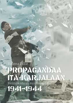 Pilke, Helena - Propagandaa Itä-Karjalaan: Heimokansan suomalaistajat 1941-1944, e-kirja