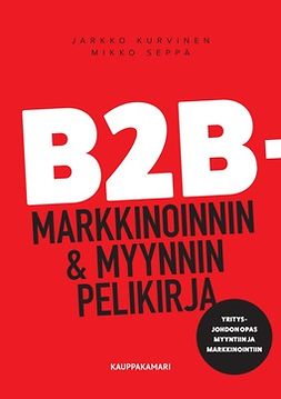 Kurvinen, Jarkko - B2B -markkinoinnin & myynnin pelikirja: Yritysjohdon opas myyntiin ja markkinointiin, ebook