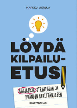 Vierula, Markku - Löydä kilpailuetusi: - Käsikirja strategian ja brändin kehittämiseen, e-kirja