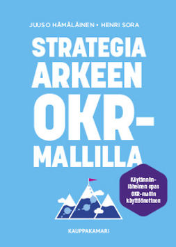 Hämäläinen, Juuso - Strategia arkeen OKR-mallilla: Käytännönläheinen opas OKR-mallin käyttöönottoon, e-bok