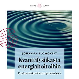Blomqvist, Johanna - Kvanttifysiikasta energiahoitoihin: Fyysikon matka mieleen ja paranemiseen, äänikirja