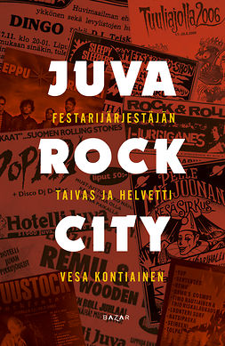 Kontiainen, Vesa - Juva Rock City: Festarijärjestäjän taivas ja helvetti, ebook