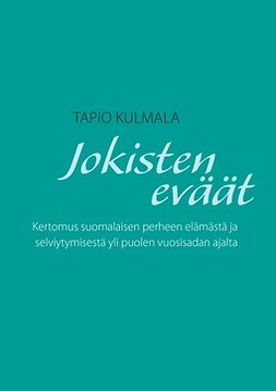 Kulmala, Tapio - Jokisten eväät: Kertomus suomalaisen perheen elämästä ja selviytymisestä yli puolen vuosisadan ajalta, e-kirja