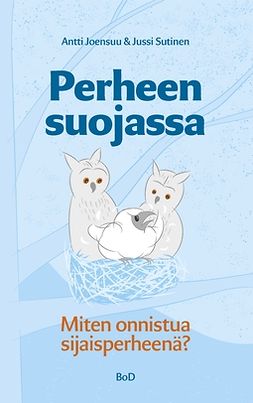 Joensuu, Antti - Perheen suojassa: -Miten onnistua sijaisperheenä?, e-kirja