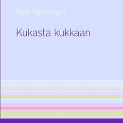 Parkkinen, Raili - Kukasta kukkaan, ebook