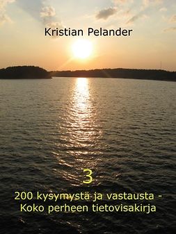 Pelander, Kristian - 200 kysymystä ja vastausta - Koko perheen tietovisakirja 3, ebook