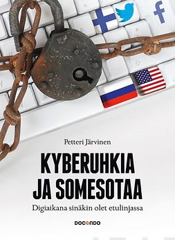 Järvinen, Petteri - Kyberuhkia ja somesotaa: Digiaikana sinäkin olet etulinjassa, e-kirja