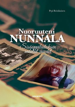 Reinikainen, Pepi - Nuoruuteni Nunnala: Sisäoppilaitoksen salatut vuodet, ebook
