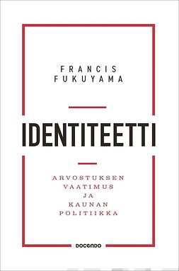 Fukuyama, Francis - Identiteetti: Arvostuksen vaatimus ja kaunan politiikka, e-kirja