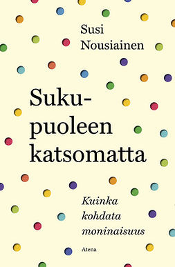 Nousiainen, Susi - Sukupuoleen katsomatta: Kuinka kohdata monimuotoisuus, e-kirja