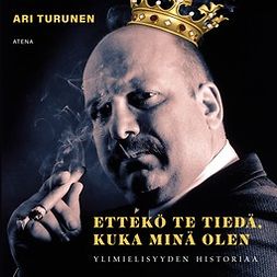 Turunen, Ari - Ettekö te tiedä, kuka minä olen: Ylimielisyyden historiaa, audiobook