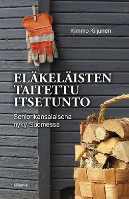 Kiljunen, Kimmo - Eläkeläisten taitettu itsetunto: Seniorikansalaisena nyky-Suomessa, e-kirja