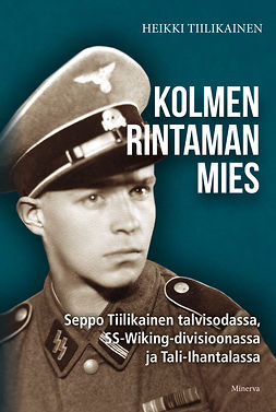 Tiilikainen, Heikki - Kolmen rintaman mies: Seppo Tiilikainen talvisodassa, SS-Wiking-divisioonassa ja Tali-Ihantalassa, e-kirja