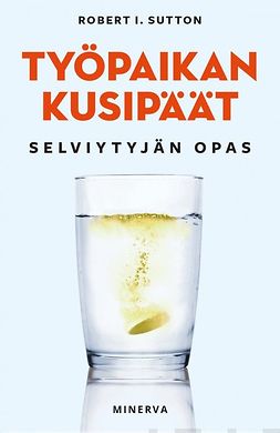 Sutton, Robert - Työpaikan kusipäät: Selviytyjän opas, ebook