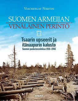 Nikitin, Viacheslav - Suomen armeijan venäläinen perintö: Tsaarin upseerit ja puna-armeijan kalusto Suomen puolustusvoimissa 1918-1948, e-kirja