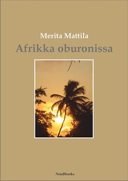 Mattila, Merita - Afrikka oburonissa. Hetkessä (hiekka)puhallettu: Kertomuksia Ghanasta, e-bok