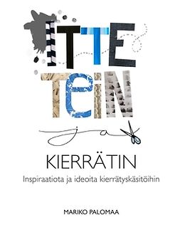 Palomaa, Mariko - Itte tein ja kierrätin: Inspiraatiota ja ideoita kierrätyskäsitöihin, ebook