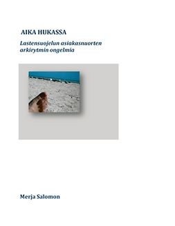 Salomon, Merja - Aika hukassa: Lastensuojelun asiakasnuorten arkirytmin ongelmia, ebook