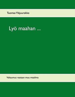 Yläjuurakko, Tuomas - Lyö maahan ...: Vakaumus vastaan muu maailma, e-kirja