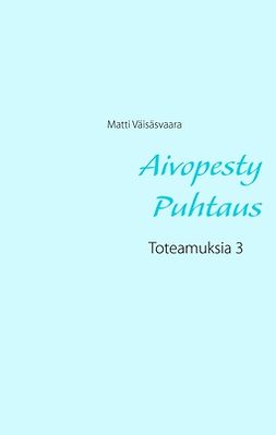 Väisäsvaara, Matti - Aivopesty Puhtaus: Toteamuksia 3, e-kirja