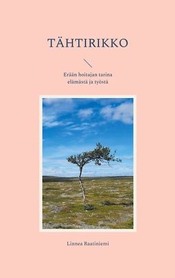 Raatiniemi, Linnea - Tähtirikko: Erään hoitajan tarina elämästä ja työstä, ebook