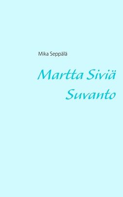 Seppälä, Mika - Martta Siviä Suvanto, e-bok