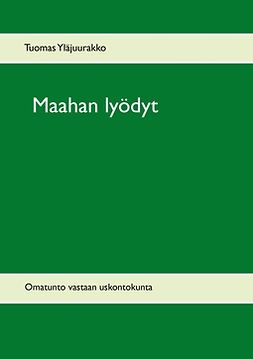 Yläjuurakko, Tuomas - Maahan lyödyt: Omatunto vastaan uskontokunta, ebook