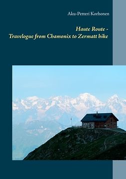 Korhonen, Aku-Petteri - Haute Route - Travelogue from Chamonix to Zermatt hike, e-kirja
