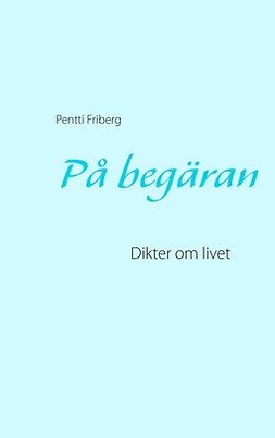 Friberg, Pentti - På begäran: Dikter om livet, ebook