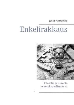 Hankamäki, Jukka - Enkelirakkaus: Filosofia ja uskonto homoseksuaalisuutena, e-kirja