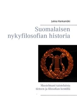 Hankamäki, Jukka - Suomalaisen nykyfilosofian historia: Mustelmani taisteluista tieteen ja filosofian kentillä, ebook