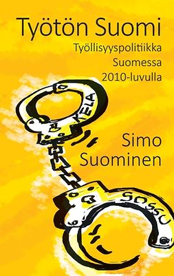Suominen, Simo - Työtön Suomi: Työttömyyspolitiikka 2010-luvulla, e-bok