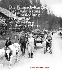 Sallinen-Gimpl, Pirkko - Die Finnisch-Karelier, ihre Evakuierung und Umsiedlung in Finnland während der Kriege zwischen 1939 und 1944: Eine kulturelle Studie, e-bok