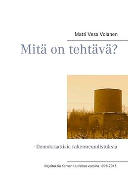 Volanen, Matti Vesa - Mitä on tehtävä?: Demokraattisia rakenneuudistuksia, e-kirja