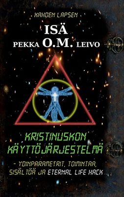 Leivo, Pekka O. M. - Kristinuskon käyttöjärjestelmä: - ydinparametrit, toimintaa, sisältöä ja eternal life hack, ebook