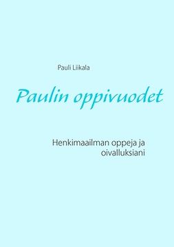 Liikala, Pauli - Paulin oppivuodet: Henkimaailman oppeja ja oivalluksiani, e-kirja