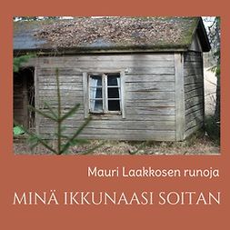 Laakkonen, Mauri - MINÄ IKKUNAASI SOITAN: runoja, e-bok