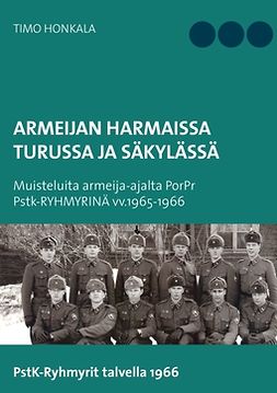 Honkala, Timo - Armeijan harmaissa Turusssa ja Säkylässä: Muisteluita armeija-ajalta PorPr Pstk-RYHMYRINÄ vv.1965-1966, e-kirja