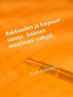 Kokkonen, Mauri - Rakkauden ja kaipuun sanoja. Sisäisen maailmani näkyjä., ebook