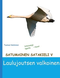 Väätäinen, Tuomas - Satumainen satakieli V Laulujoutsen valkoinen: lastenrunoja, ebook