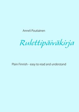 Poutiainen, Anneli - Rulettipäiväkirja, in Plain and Simple Finnish: Learn Finnish by reading Simplified Finnish, ebook