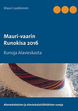 Laakkonen, Mauri - Mauri-vaarin runokisa 2016: Runoja Alavieskasta, e-bok