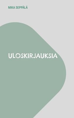 Seppälä, Mika - Uloskirjauksia: ajatuksia, e-bok
